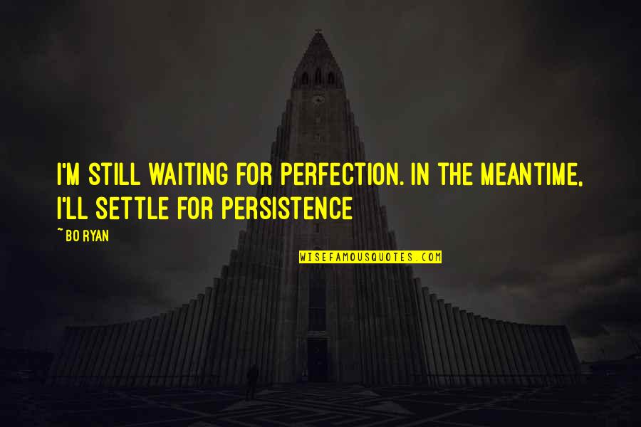 Waiting For Perfection Quotes By Bo Ryan: I'm still waiting for perfection. In the meantime,
