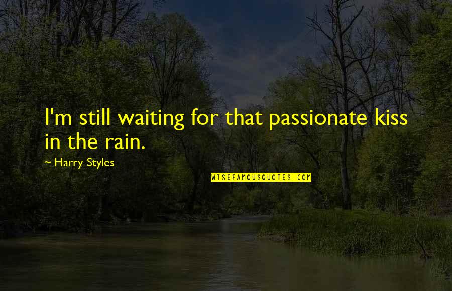 Waiting For Rain Quotes By Harry Styles: I'm still waiting for that passionate kiss in