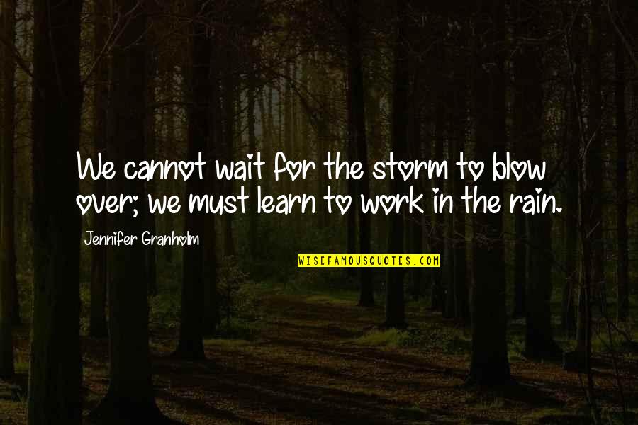 Waiting For Rain Quotes By Jennifer Granholm: We cannot wait for the storm to blow