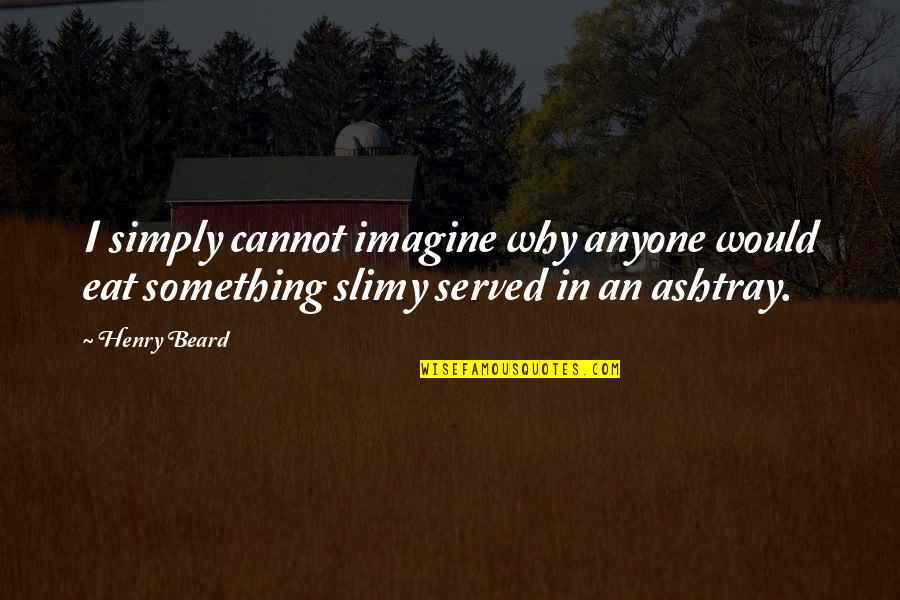 Waiting For Right Time Quotes By Henry Beard: I simply cannot imagine why anyone would eat