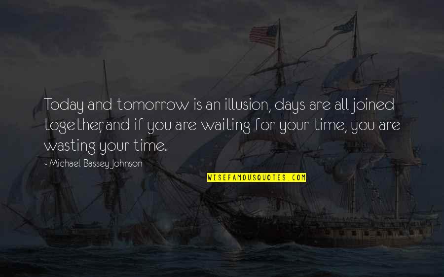 Waiting For Right Time Quotes By Michael Bassey Johnson: Today and tomorrow is an illusion, days are