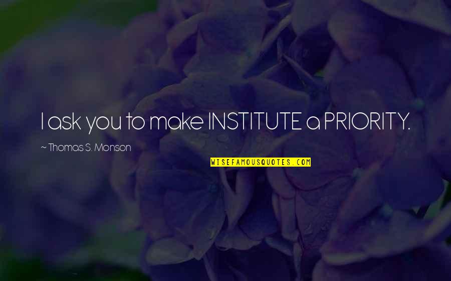 Waiting For Someone In A Relationship Quotes By Thomas S. Monson: I ask you to make INSTITUTE a PRIORITY. Waiting For Someone In A Relationship Quotes By Thomas S. Monson: I ask you to make INSTITUTE a PRIORITY.