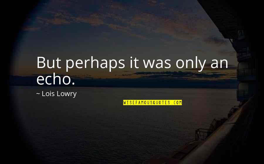 Waiting For Someone Sms Quotes By Lois Lowry: But perhaps it was only an echo.