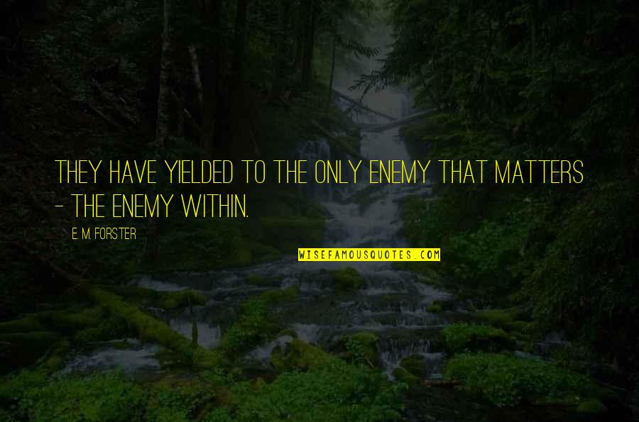 Waiting For Someone To Care Quotes By E. M. Forster: They have yielded to the only enemy that