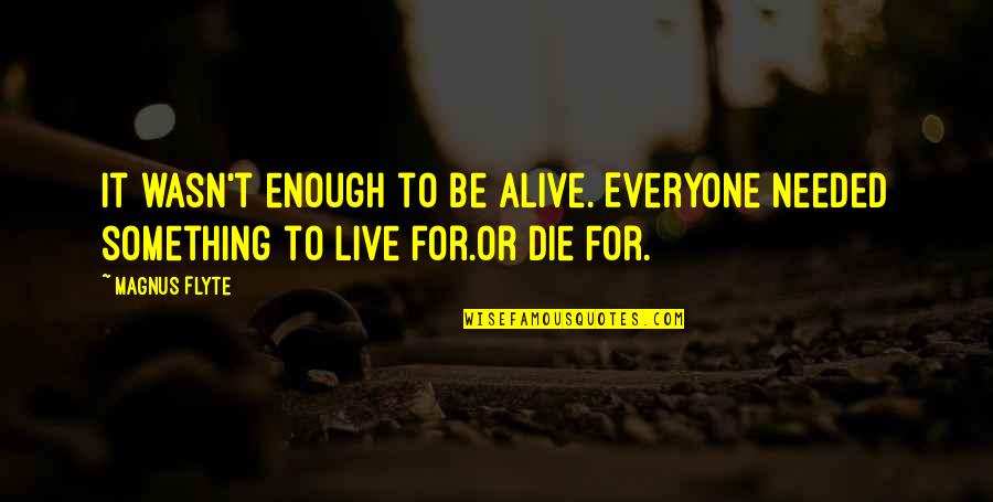 Waiting For Someone To Care Quotes By Magnus Flyte: It wasn't enough to be alive. Everyone needed