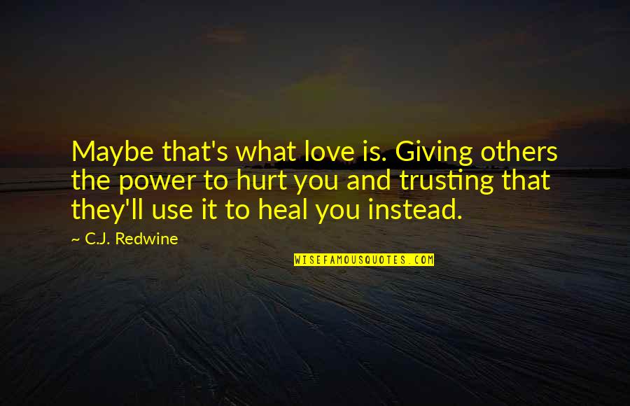 Waiting For Someone To Come Around Quotes By C.J. Redwine: Maybe that's what love is. Giving others the