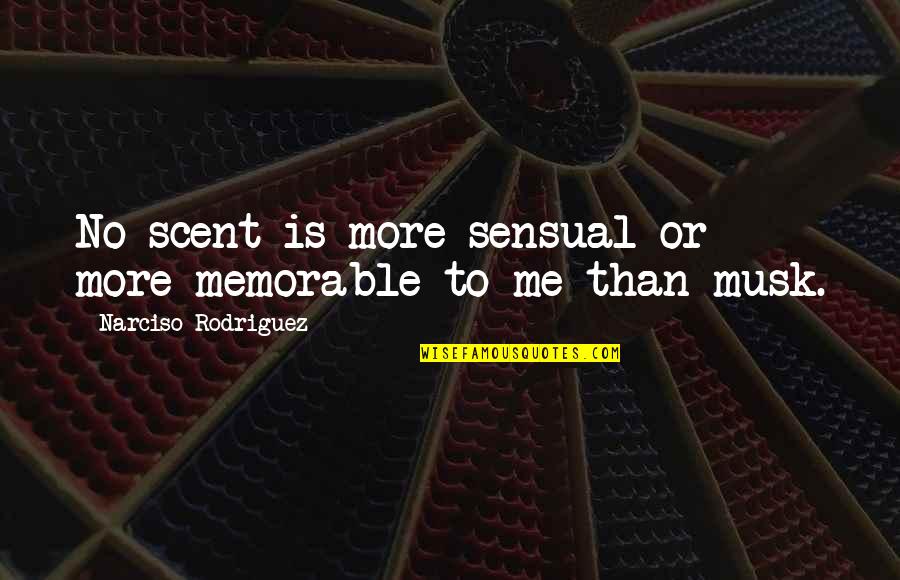 Waiting For Someone To Come Around Quotes By Narciso Rodriguez: No scent is more sensual or more memorable