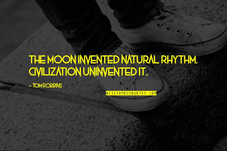 Waiting For Someone You Love To Come Back Quotes By Tom Robbins: The moon invented natural rhythm. Civilization uninvented it.