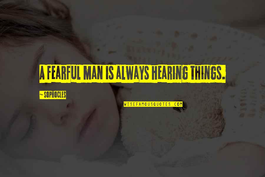 Waiting For Something Beautiful Quotes By Sophocles: A fearful man is always hearing things.