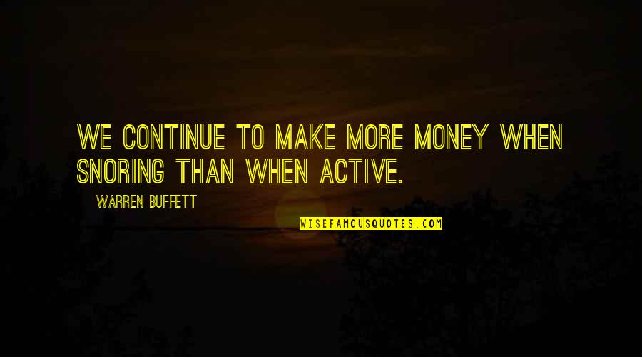 Waiting For Something New Quotes By Warren Buffett: We continue to make more money when snoring