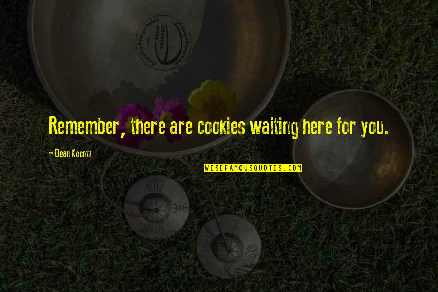 Waiting For Something Quotes By Dean Koontz: Remember, there are cookies waiting here for you.