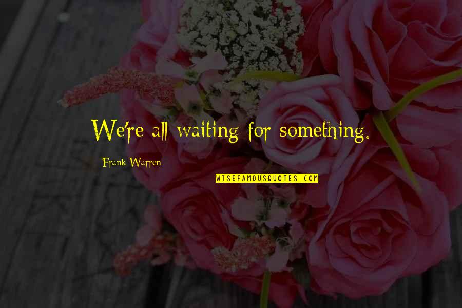 Waiting For Something Quotes By Frank Warren: We're all waiting for something.
