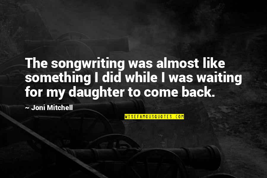Waiting For Something Quotes By Joni Mitchell: The songwriting was almost like something I did