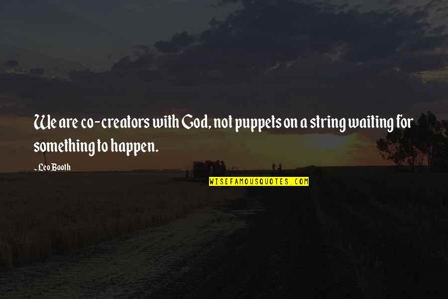 Waiting For Something Quotes By Leo Booth: We are co-creators with God, not puppets on
