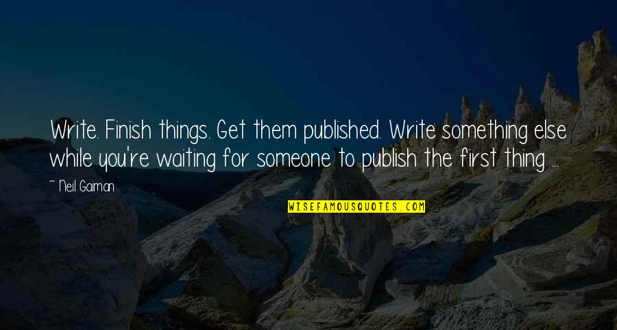 Waiting For Something Quotes By Neil Gaiman: Write. Finish things. Get them published. Write something