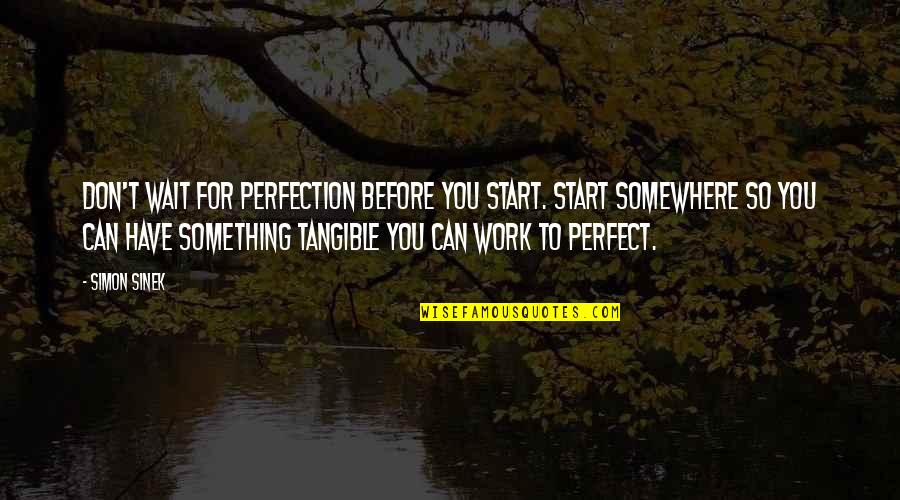 Waiting For Something Quotes By Simon Sinek: Don't wait for perfection before you start. Start