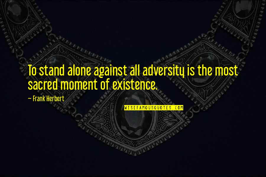 Waiting For Something To Happen Quotes By Frank Herbert: To stand alone against all adversity is the