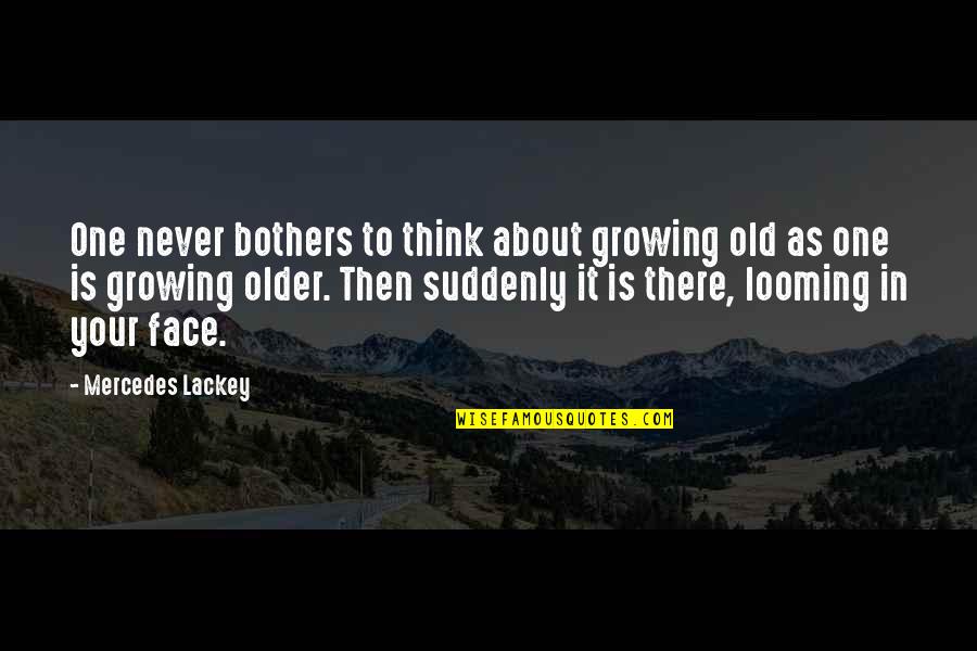 Waiting For Something Tumblr Quotes By Mercedes Lackey: One never bothers to think about growing old Waiting For Something Tumblr Quotes By Mercedes Lackey: One never bothers to think about growing old