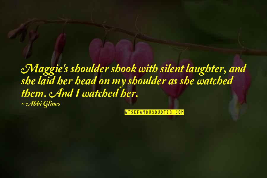 Waiting For Special Someone Quotes By Abbi Glines: Maggie's shoulder shook with silent laughter, and she