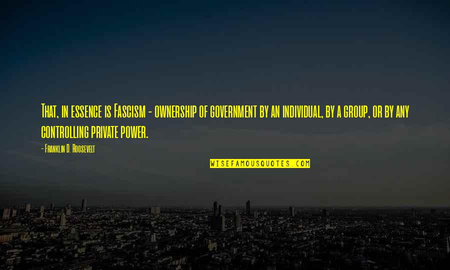 Waiting For Special Someone Quotes By Franklin D. Roosevelt: That, in essence is Fascism - ownership of Waiting For Special Someone Quotes By Franklin D. Roosevelt: That, in essence is Fascism - ownership of