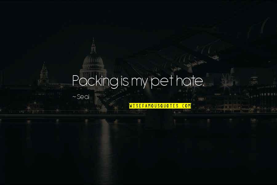 Waiting For Special Someone Quotes By Seal: Packing is my pet hate. Waiting For Special Someone Quotes By Seal: Packing is my pet hate.