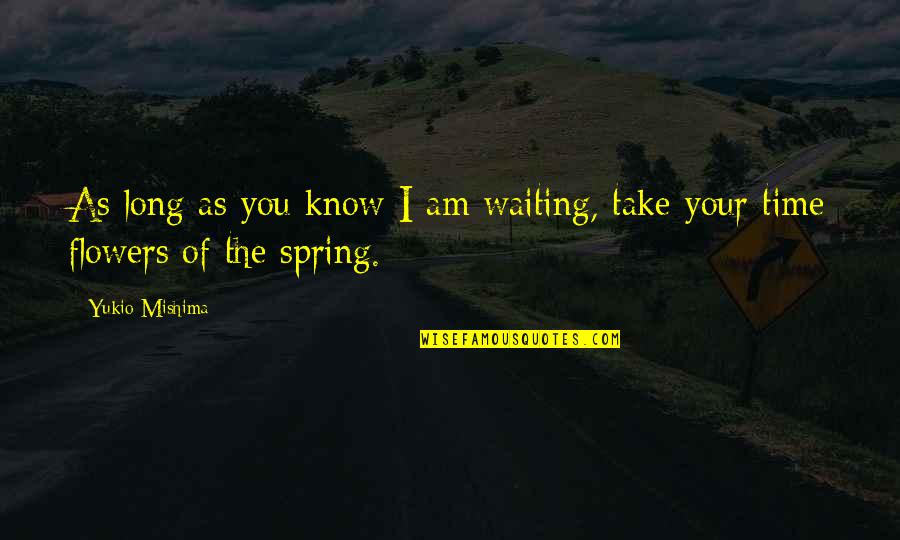 Waiting For Spring Quotes By Yukio Mishima: As long as you know I am waiting,