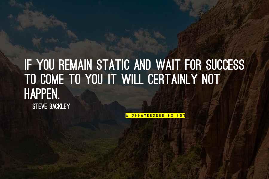 Waiting For Success Quotes By Steve Backley: If you remain static and wait for success Waiting For Success Quotes By Steve Backley: If you remain static and wait for success