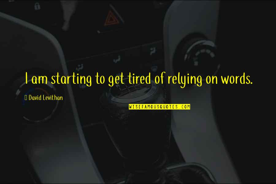 Waiting For That Special Person Quotes By David Levithan: I am starting to get tired of relying