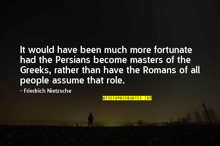 Waiting For That Special Person Quotes By Friedrich Nietzsche: It would have been much more fortunate had