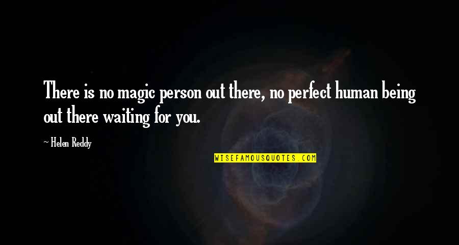 Waiting For The Best Person Quotes By Helen Reddy: There is no magic person out there, no