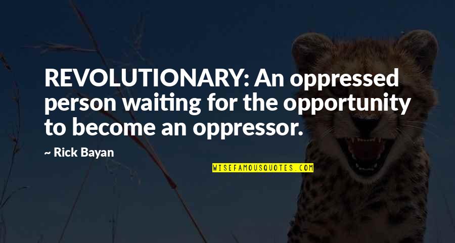 Waiting For The Best Person Quotes By Rick Bayan: REVOLUTIONARY: An oppressed person waiting for the opportunity