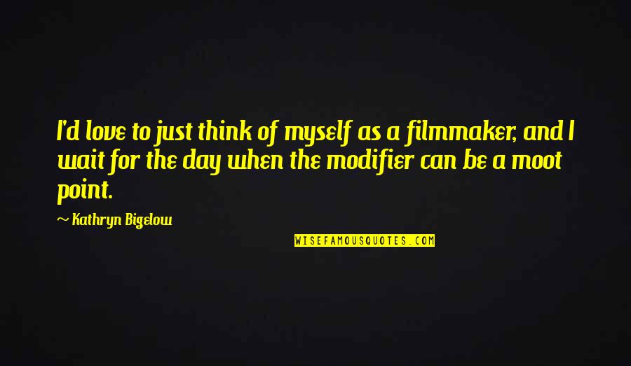 Waiting For The Day Quotes By Kathryn Bigelow: I'd love to just think of myself as