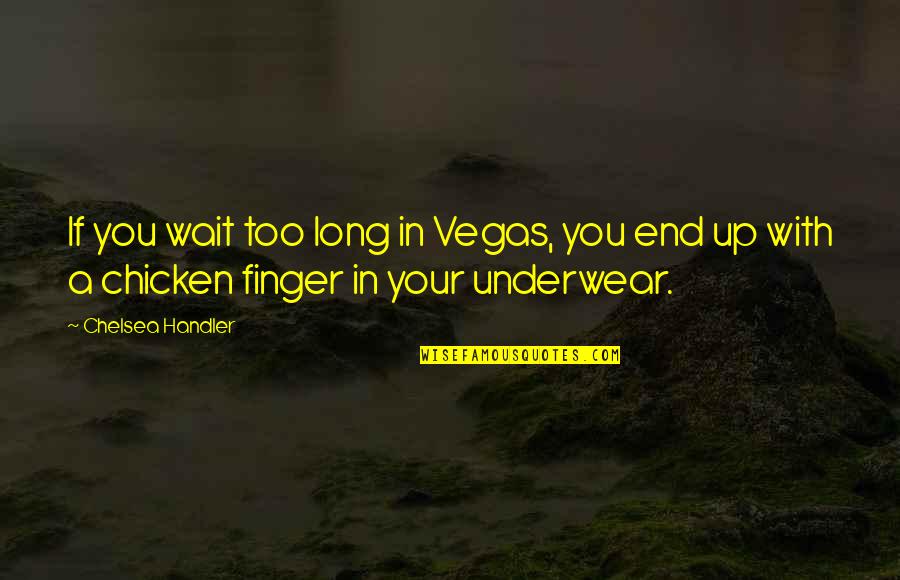 Waiting For The End Quotes By Chelsea Handler: If you wait too long in Vegas, you