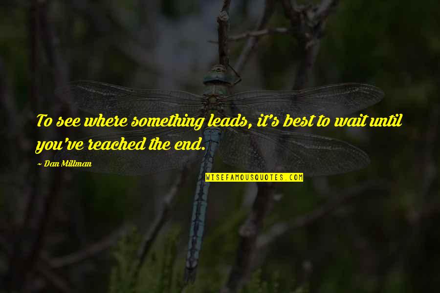 Waiting For The End Quotes By Dan Millman: To see where something leads, it's best to