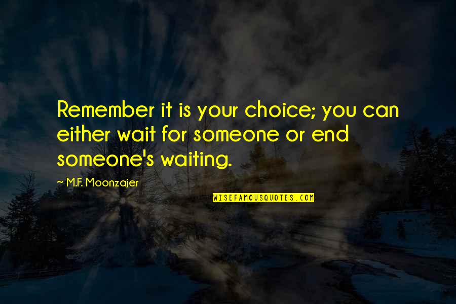 Waiting For The End Quotes By M.F. Moonzajer: Remember it is your choice; you can either