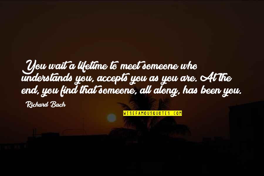 Waiting For The End Quotes By Richard Bach: You wait a lifetime to meet someone who