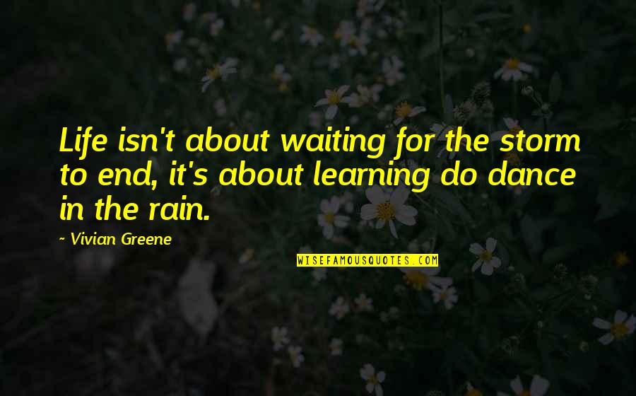 Waiting For The End Quotes By Vivian Greene: Life isn't about waiting for the storm to