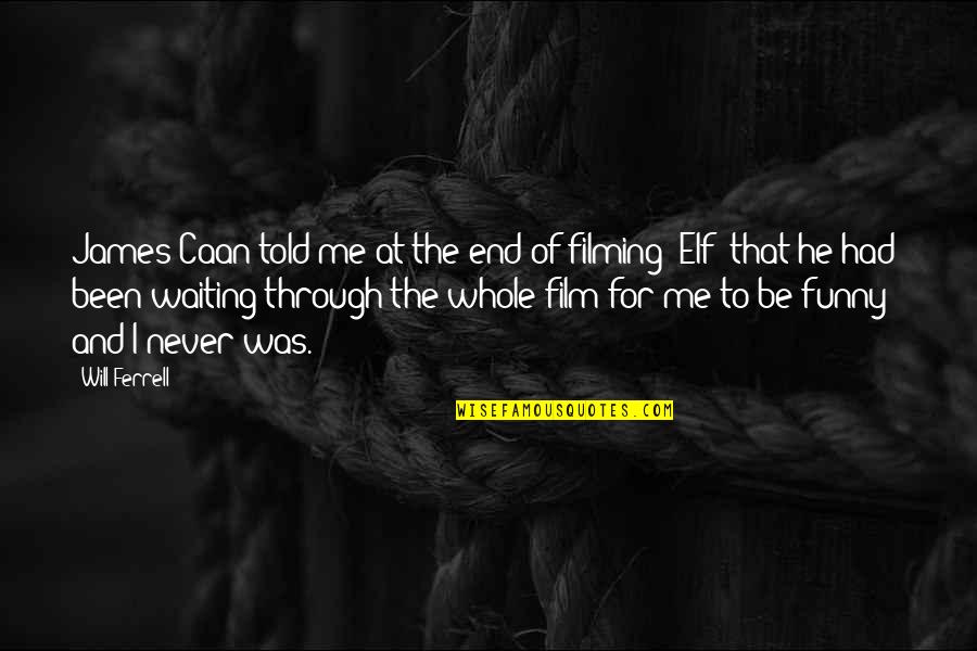 Waiting For The End Quotes By Will Ferrell: James Caan told me at the end of