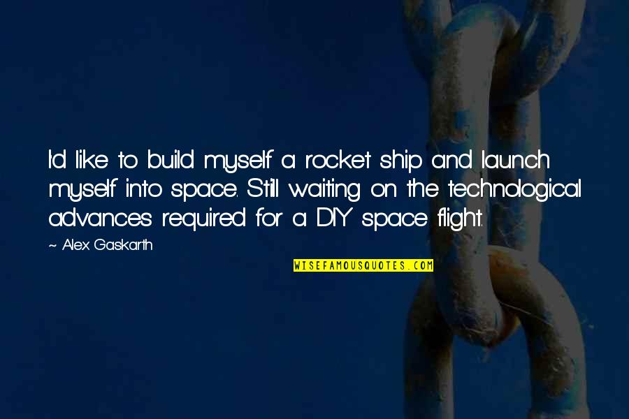 Waiting For The Flight Quotes By Alex Gaskarth: I'd like to build myself a rocket ship