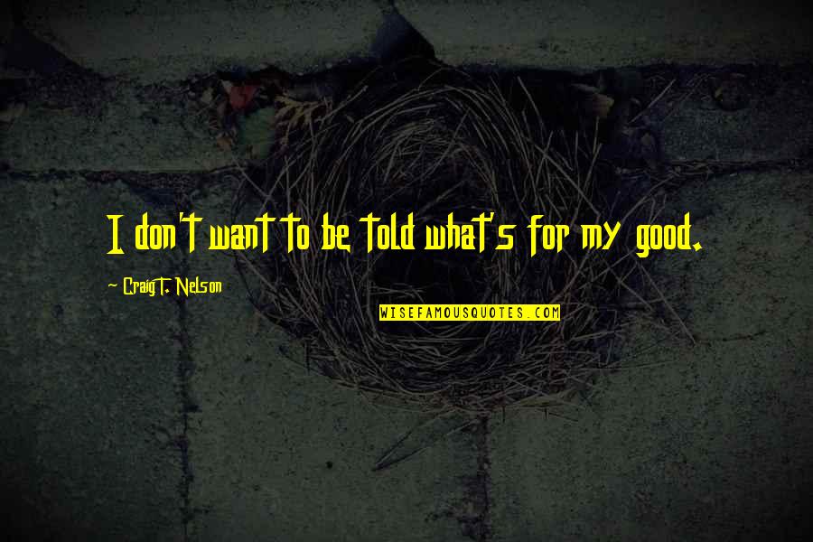 Waiting For The Flight Quotes By Craig T. Nelson: I don't want to be told what's for