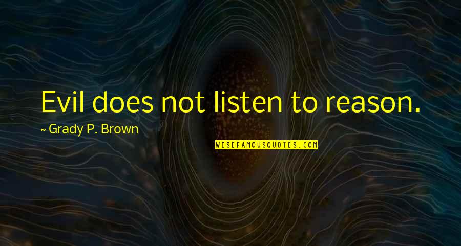 Waiting For The Inevitable Quotes By Grady P. Brown: Evil does not listen to reason.