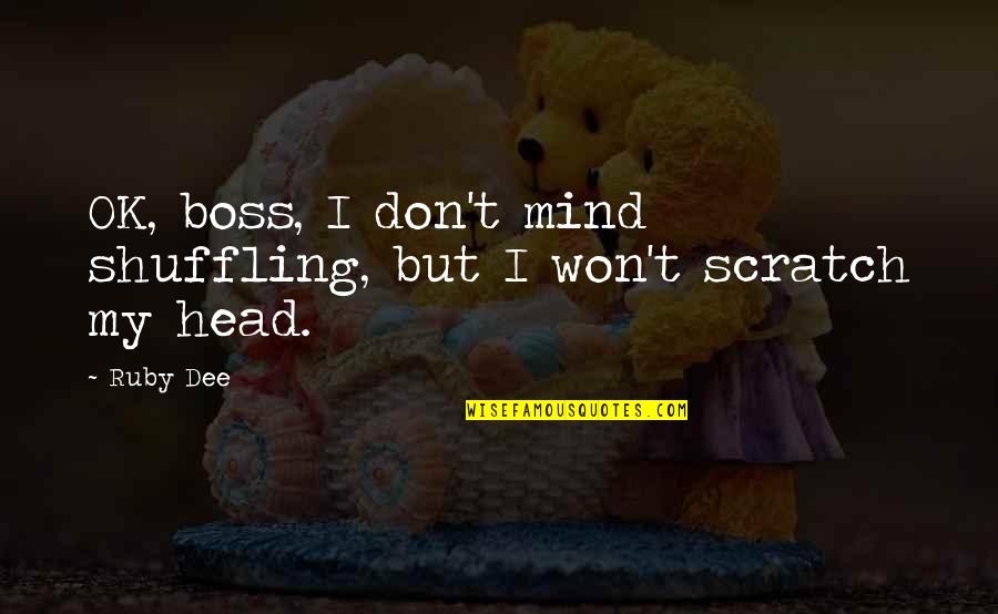 Waiting For The Little One Quotes By Ruby Dee: OK, boss, I don't mind shuffling, but I