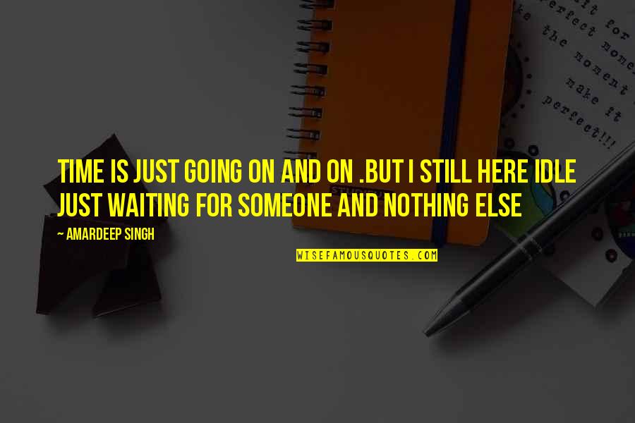 Waiting For The Love Of My Life Quotes By Amardeep Singh: Time is just going on and on .But Waiting For The Love Of My Life Quotes By Amardeep Singh: Time is just going on and on .But