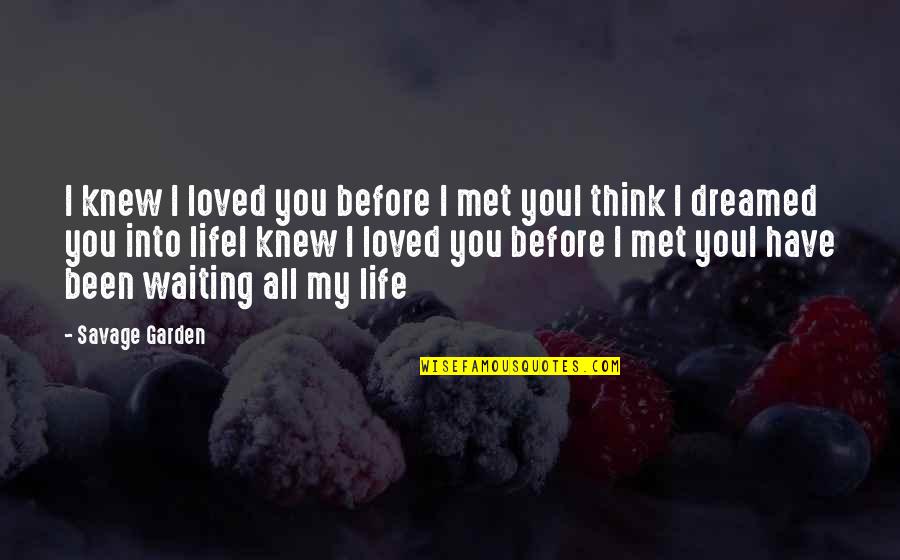 Waiting For The Love Of My Life Quotes By Savage Garden: I knew I loved you before I met Waiting For The Love Of My Life Quotes By Savage Garden: I knew I loved you before I met