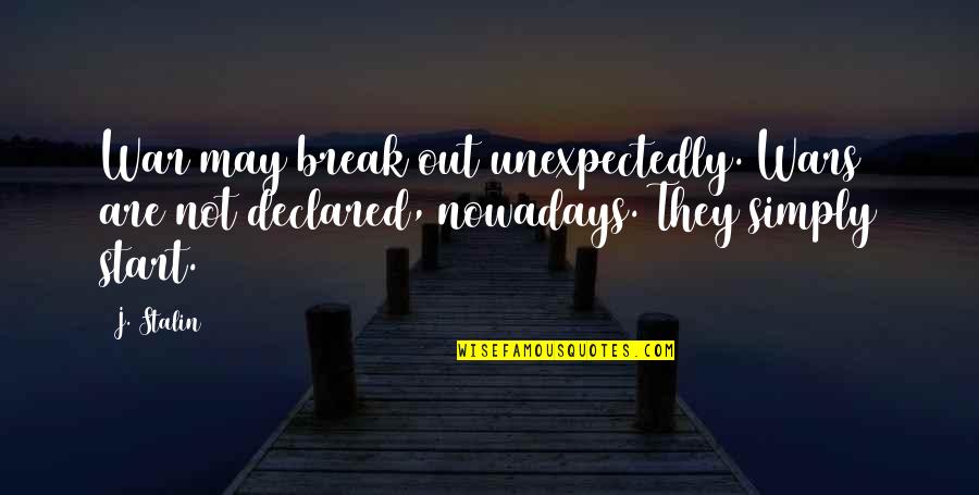 Waiting For The Man You Love Quotes By J. Stalin: War may break out unexpectedly. Wars are not