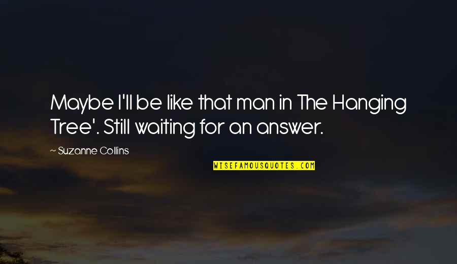 Waiting For The Man You Love Quotes By Suzanne Collins: Maybe I'll be like that man in The