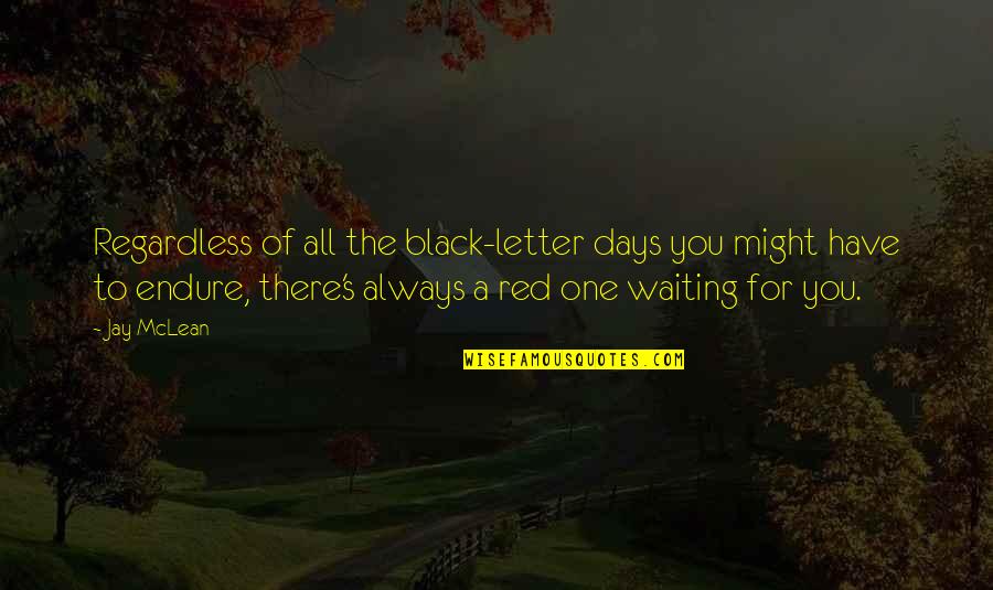 Waiting For The One Quotes By Jay McLean: Regardless of all the black-letter days you might