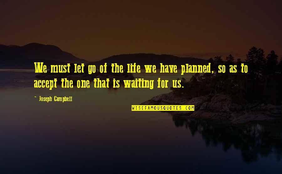 Waiting For The One Quotes By Joseph Campbell: We must let go of the life we