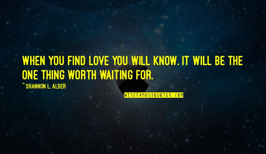 Waiting For The One Quotes By Shannon L. Alder: When you find love you will know. It