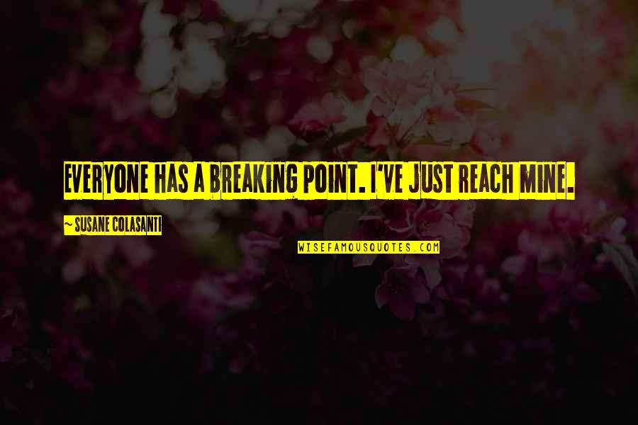 Waiting For The One You Love Quotes By Susane Colasanti: Everyone has a breaking point. I've just reach Waiting For The One You Love Quotes By Susane Colasanti: Everyone has a breaking point. I've just reach